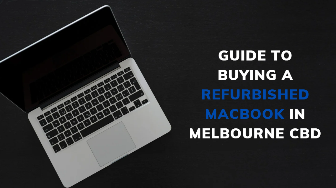 Guide to Buying a Refurbished MacBook in Melbourne CBD